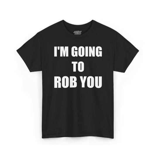 I'M GOING TO ROB YOU - Tee